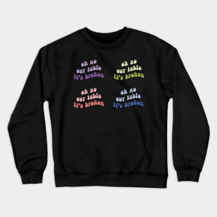 Oh No Our Table It's Broken Crewneck Sweatshirt